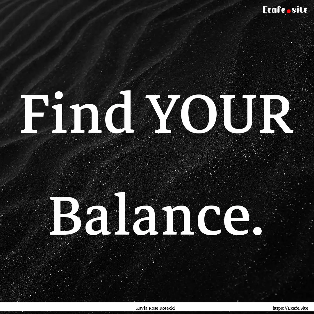 Find YOUR Balance. : Quote by Kayla Rose Kotecki