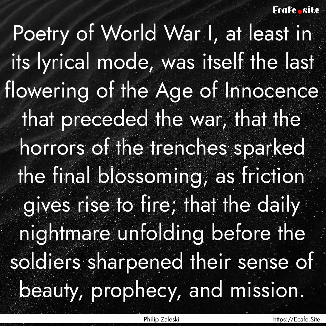 Poetry of World War I, at least in its lyrical.... : Quote by Philip Zaleski