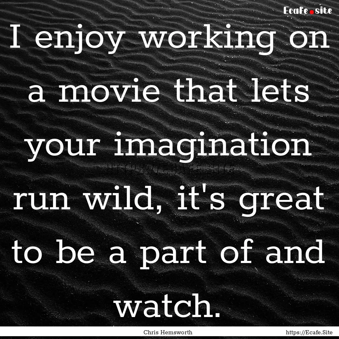 I enjoy working on a movie that lets your.... : Quote by Chris Hemsworth