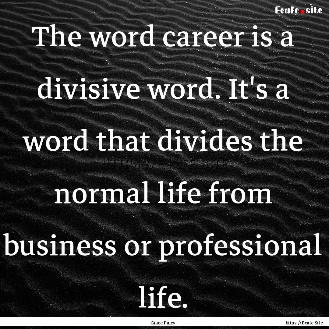 The word career is a divisive word. It's.... : Quote by Grace Paley