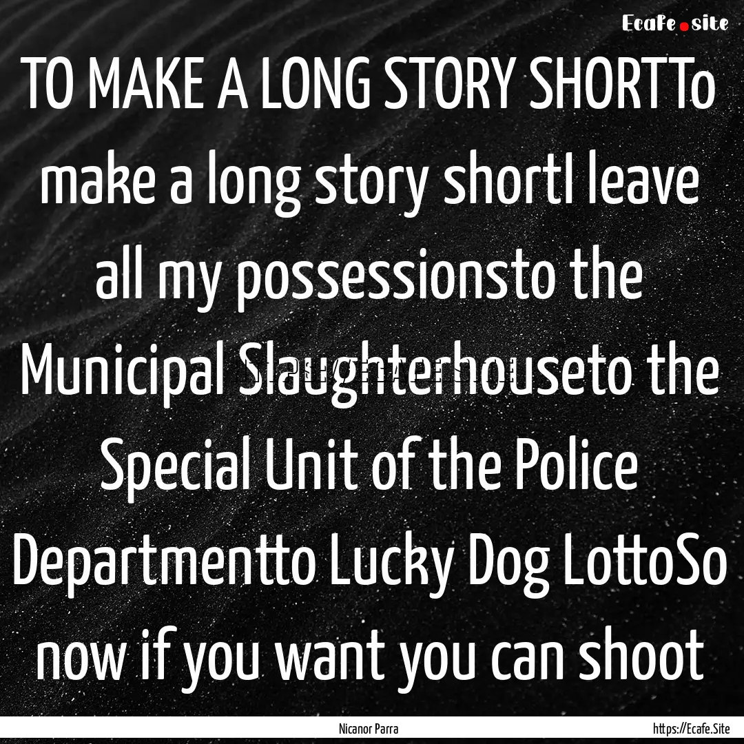 TO MAKE A LONG STORY SHORTTo make a long.... : Quote by Nicanor Parra