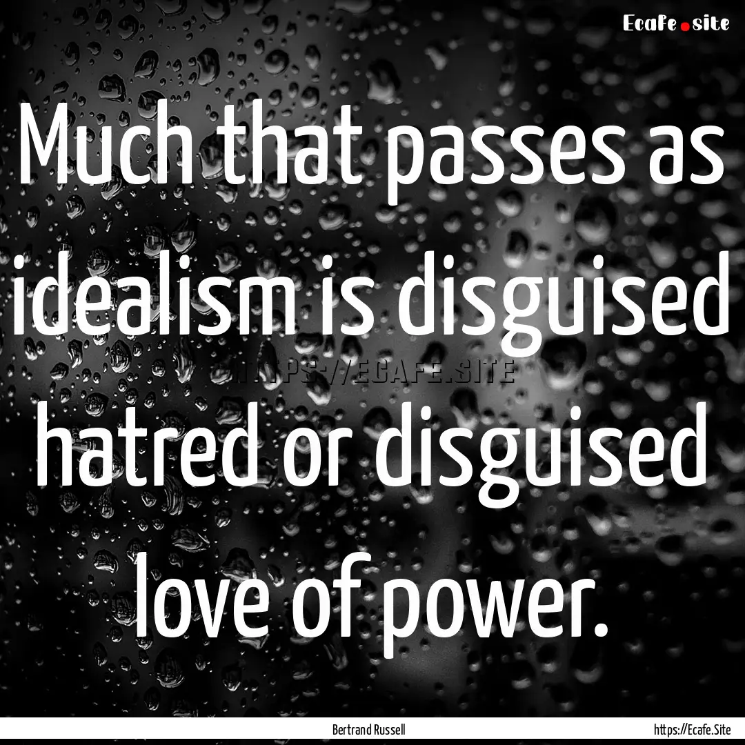 Much that passes as idealism is disguised.... : Quote by Bertrand Russell