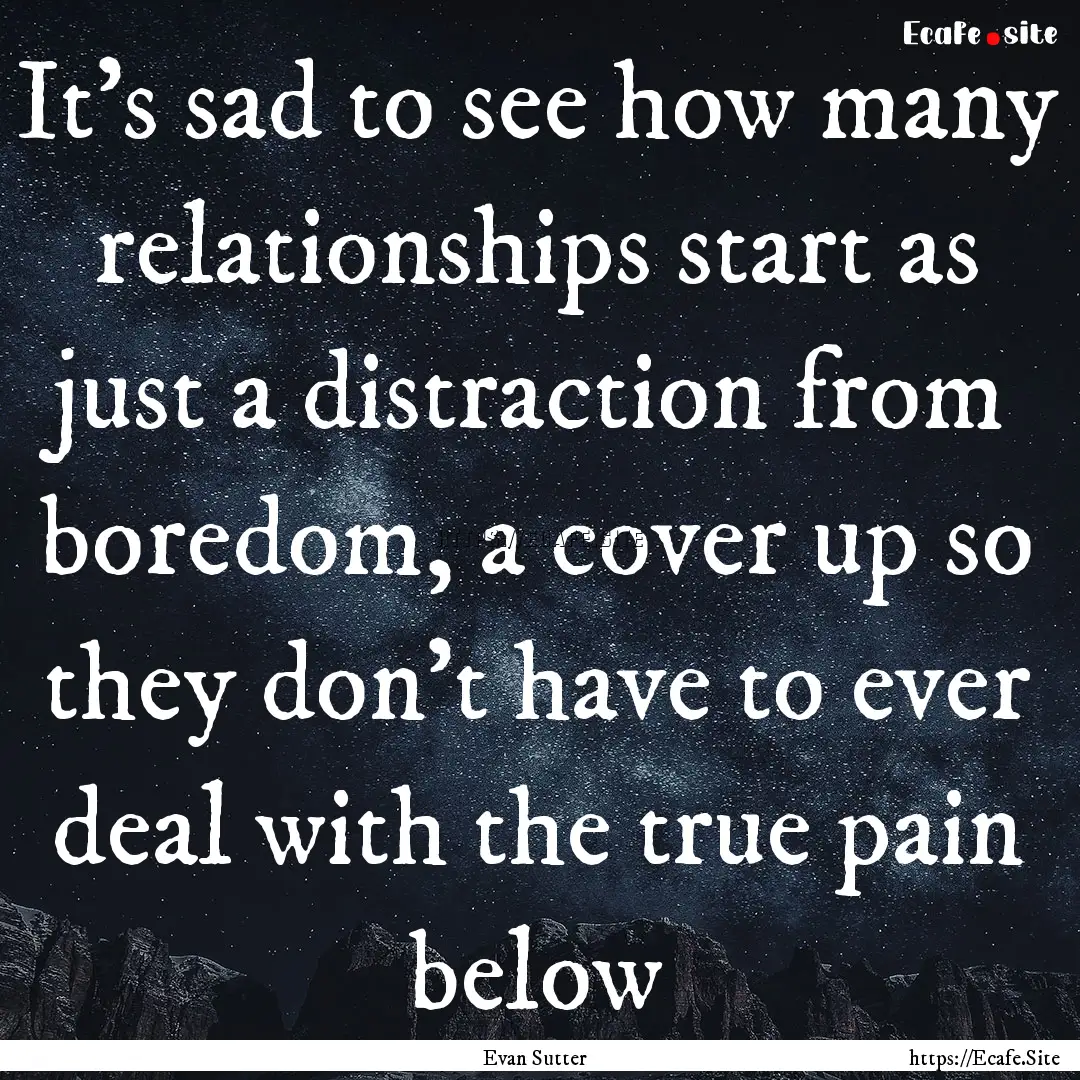 It’s sad to see how many relationships.... : Quote by Evan Sutter