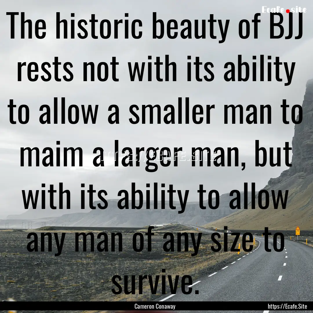 The historic beauty of BJJ rests not with.... : Quote by Cameron Conaway