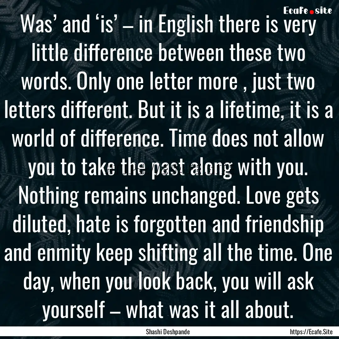 Was’ and ‘is’ – in English there.... : Quote by Shashi Deshpande