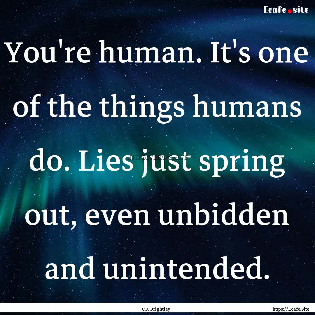 You're human. It's one of the things humans.... : Quote by C.J. Brightley