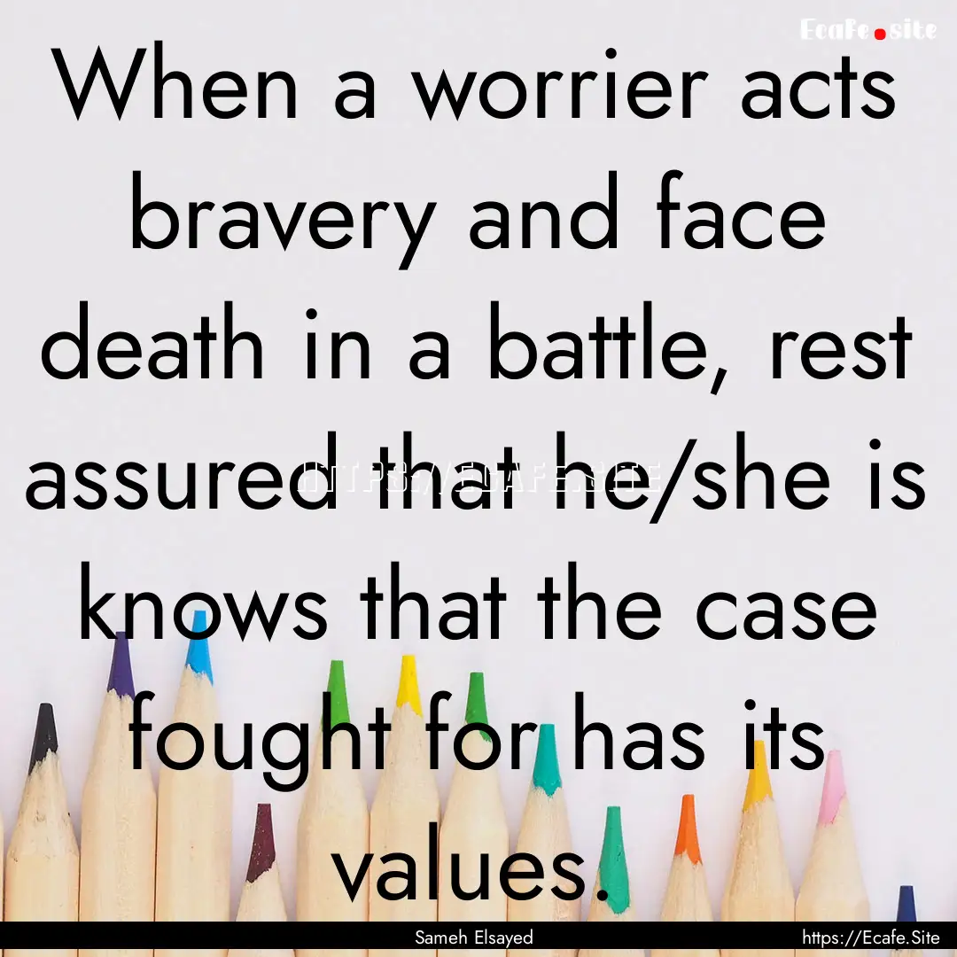 When a worrier acts bravery and face death.... : Quote by Sameh Elsayed