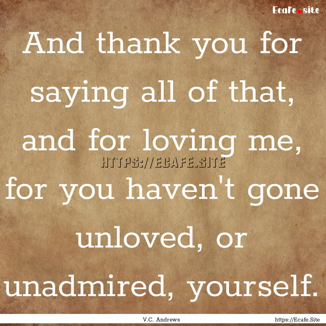 And thank you for saying all of that, and.... : Quote by V.C. Andrews