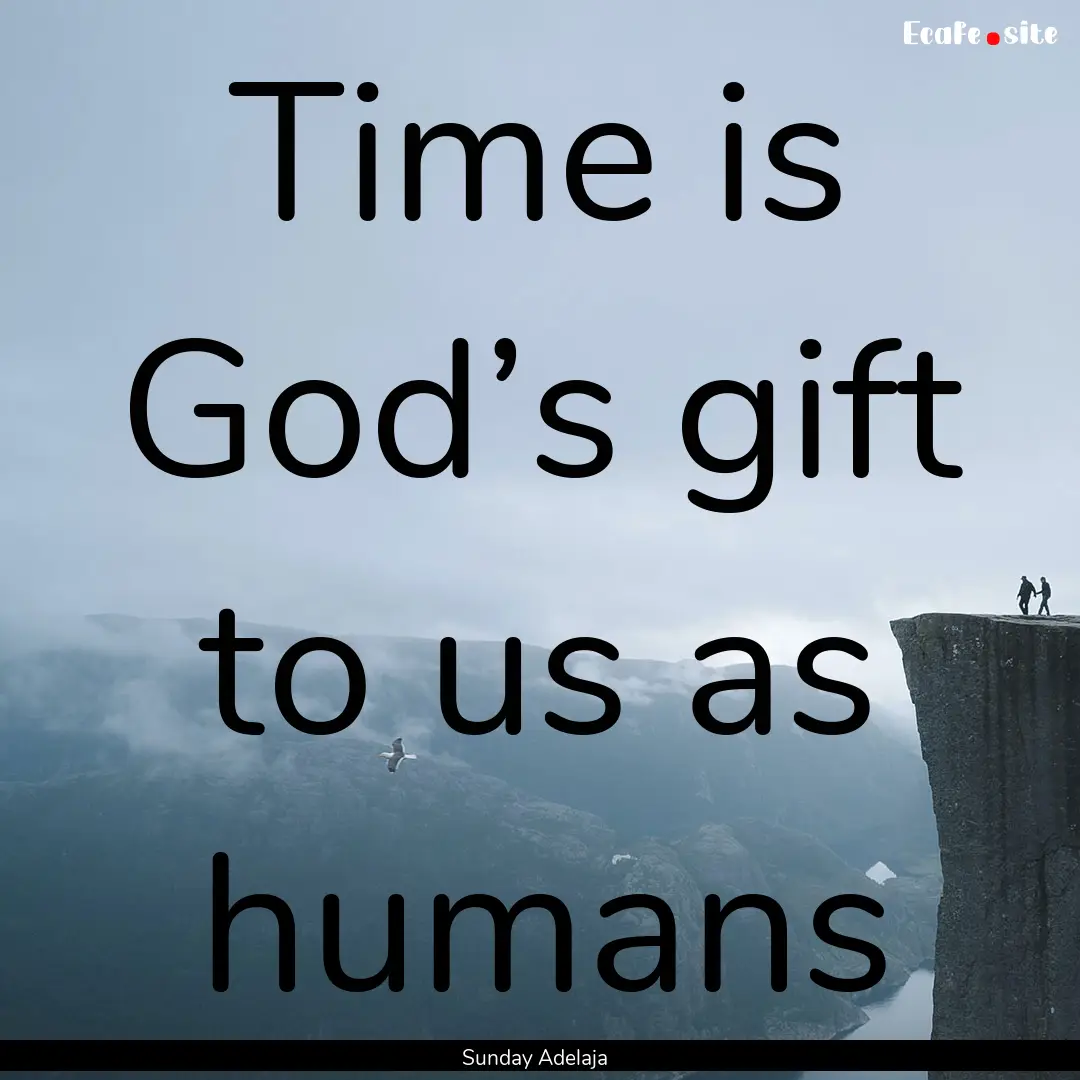 Time is God’s gift to us as humans : Quote by Sunday Adelaja