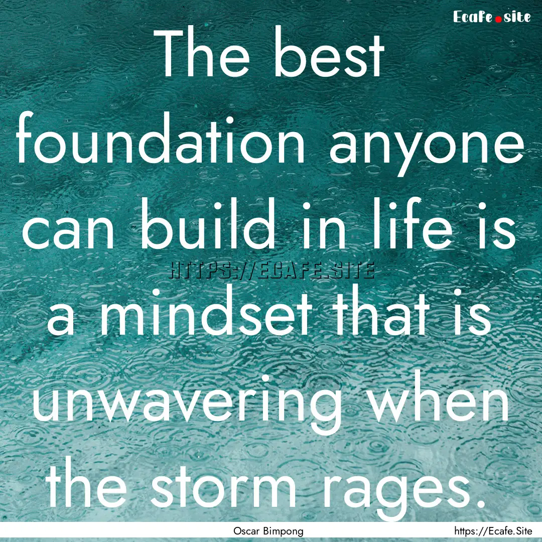 The best foundation anyone can build in life.... : Quote by Oscar Bimpong