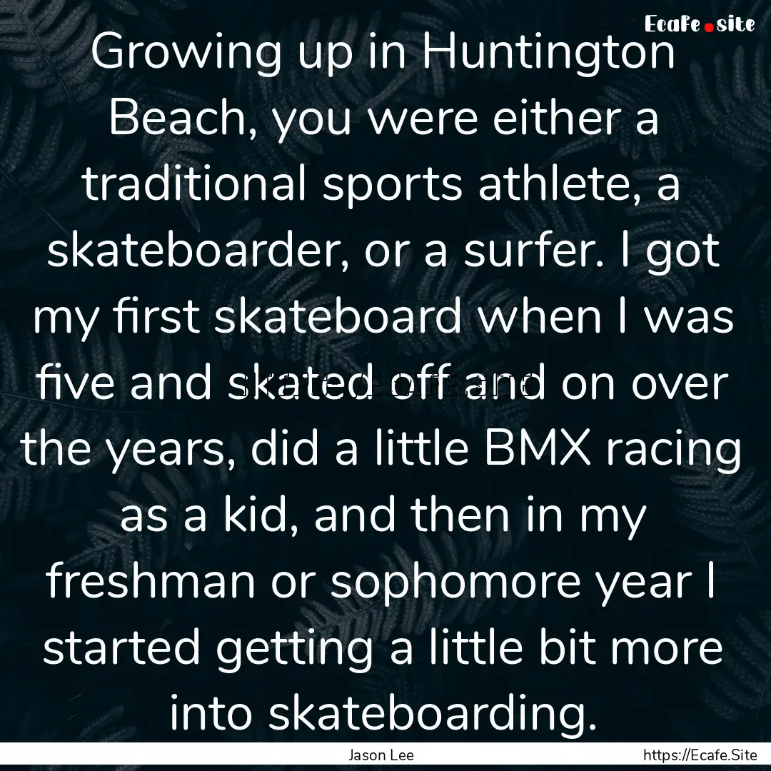 Growing up in Huntington Beach, you were.... : Quote by Jason Lee