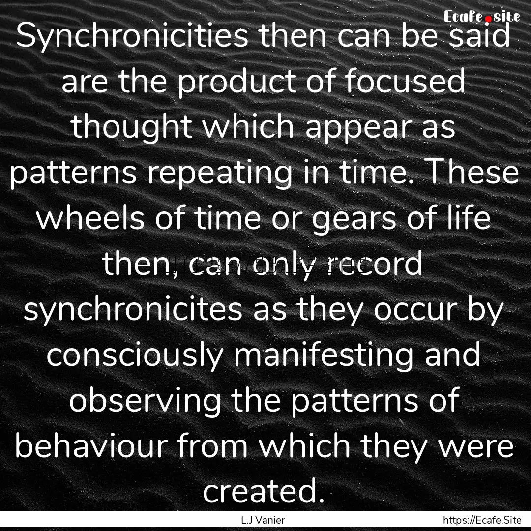 Synchronicities then can be said are the.... : Quote by L.J Vanier