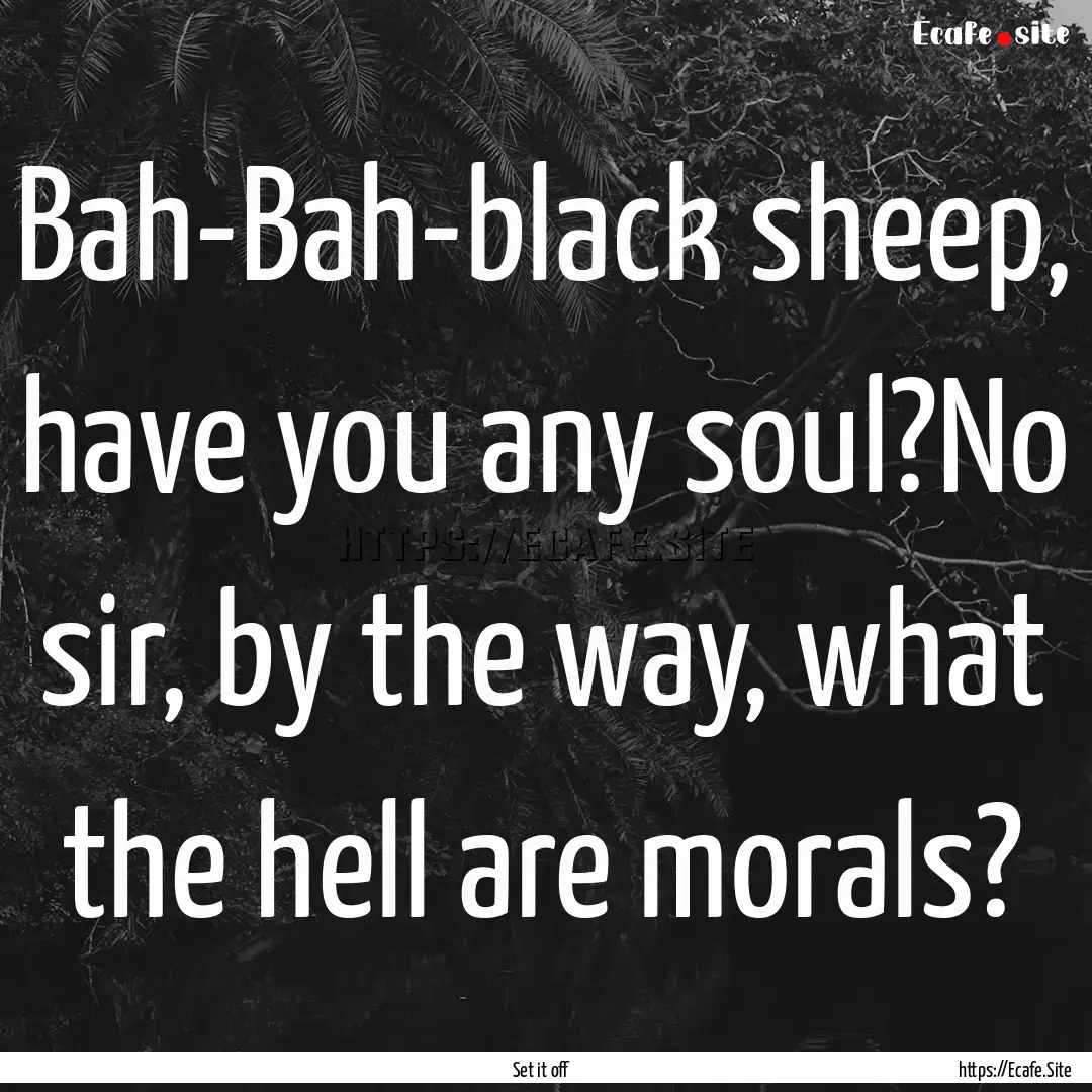 Bah-Bah-black sheep, have you any soul?No.... : Quote by Set it off