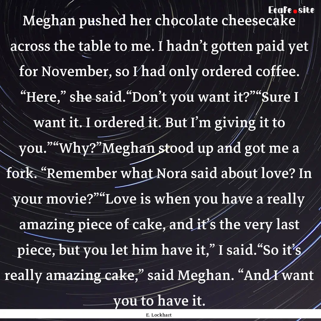 Meghan pushed her chocolate cheesecake across.... : Quote by E. Lockhart