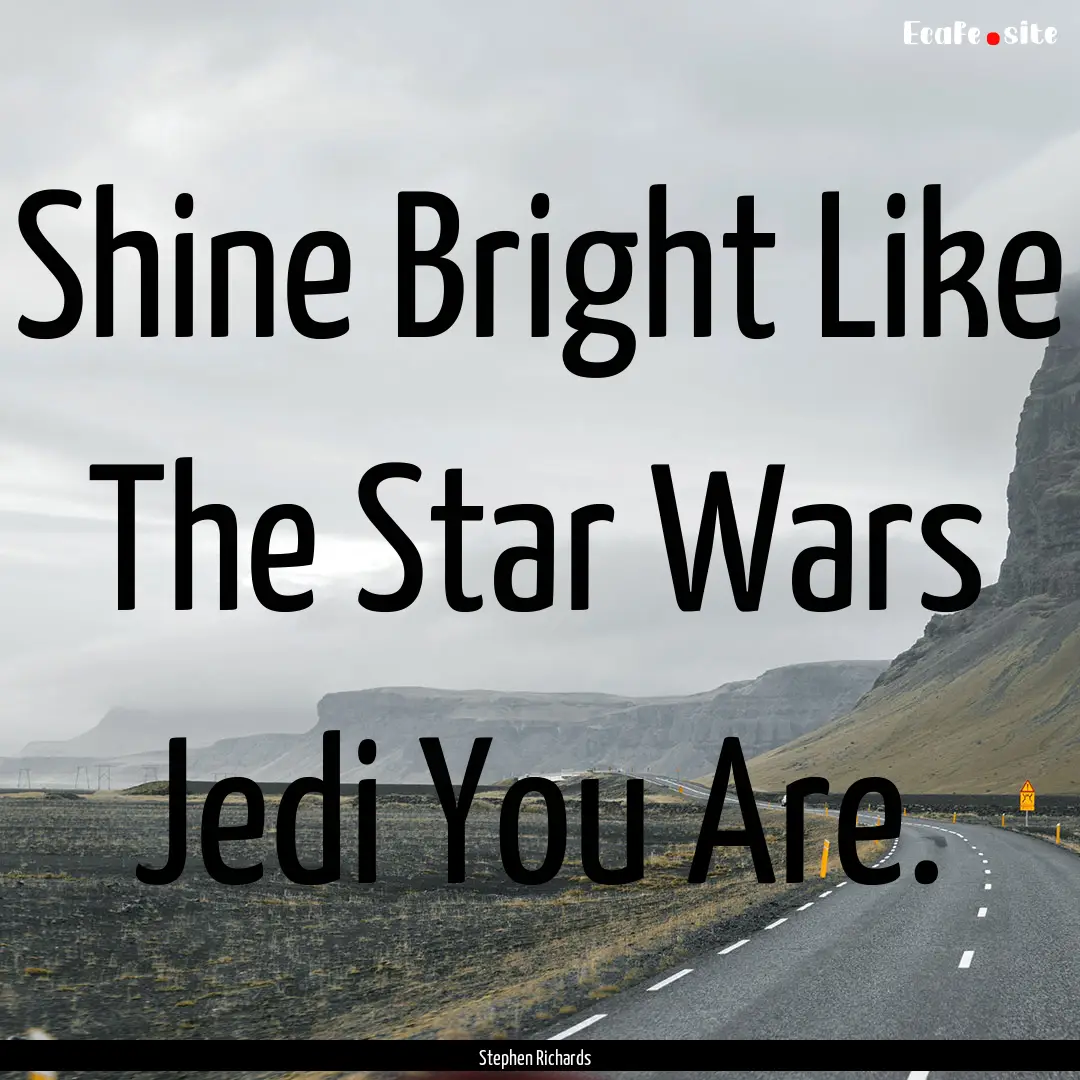 Shine Bright Like The Star Wars Jedi You.... : Quote by Stephen Richards