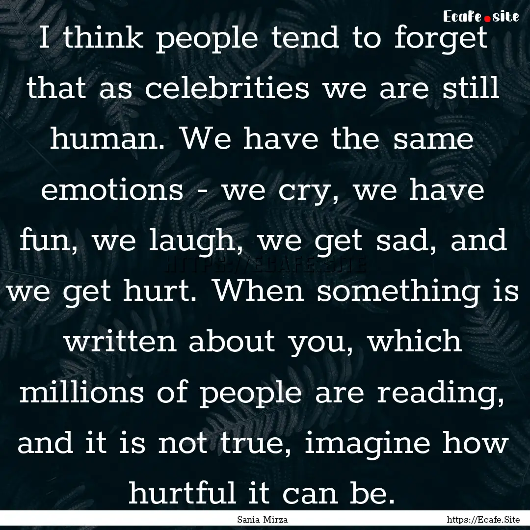 I think people tend to forget that as celebrities.... : Quote by Sania Mirza