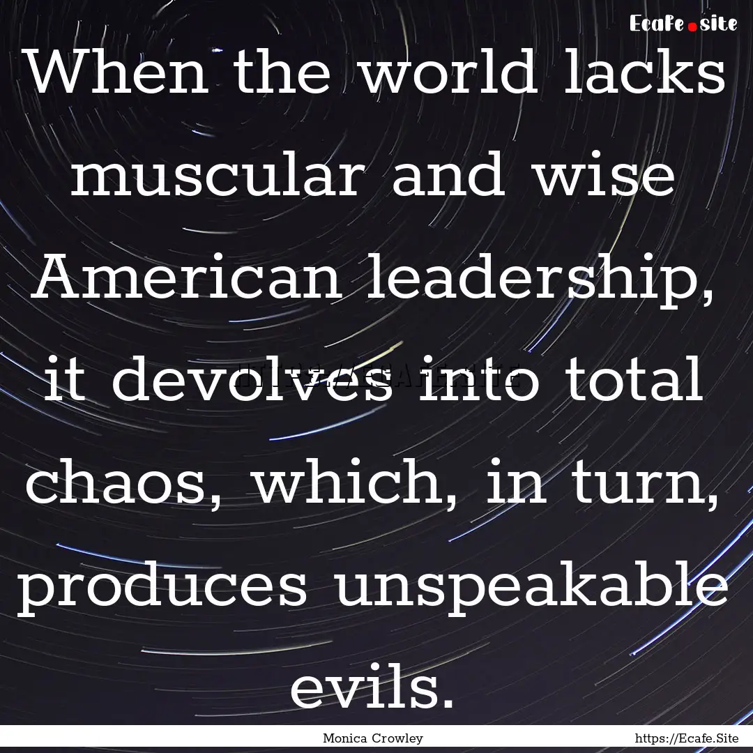 When the world lacks muscular and wise American.... : Quote by Monica Crowley