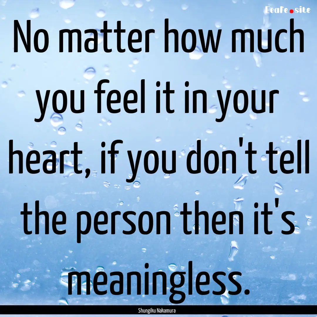 No matter how much you feel it in your heart,.... : Quote by Shungiku Nakamura