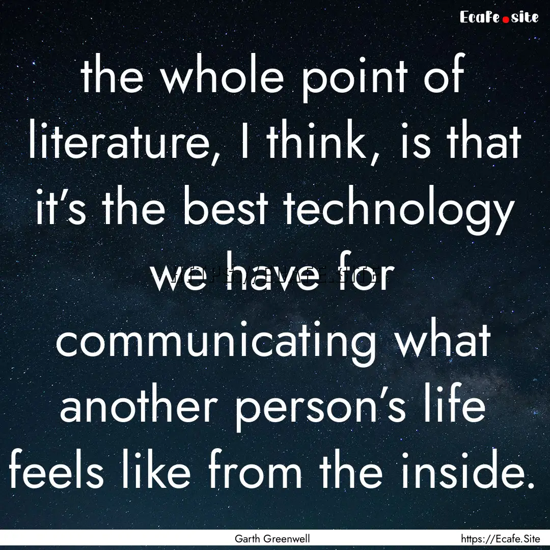 the whole point of literature, I think, is.... : Quote by Garth Greenwell