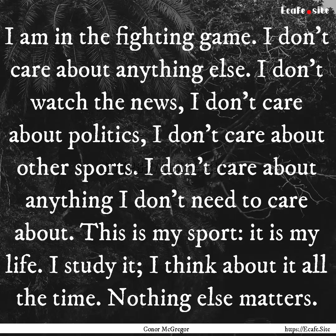 I am in the fighting game. I don't care about.... : Quote by Conor McGregor