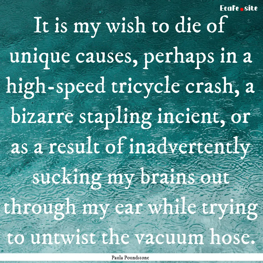 It is my wish to die of unique causes, perhaps.... : Quote by Paula Poundstone