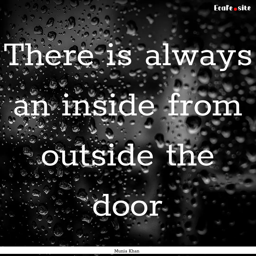 There is always an inside from outside the.... : Quote by Munia Khan