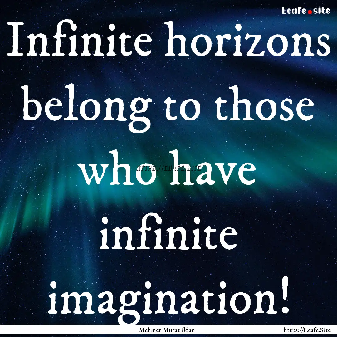 Infinite horizons belong to those who have.... : Quote by Mehmet Murat ildan