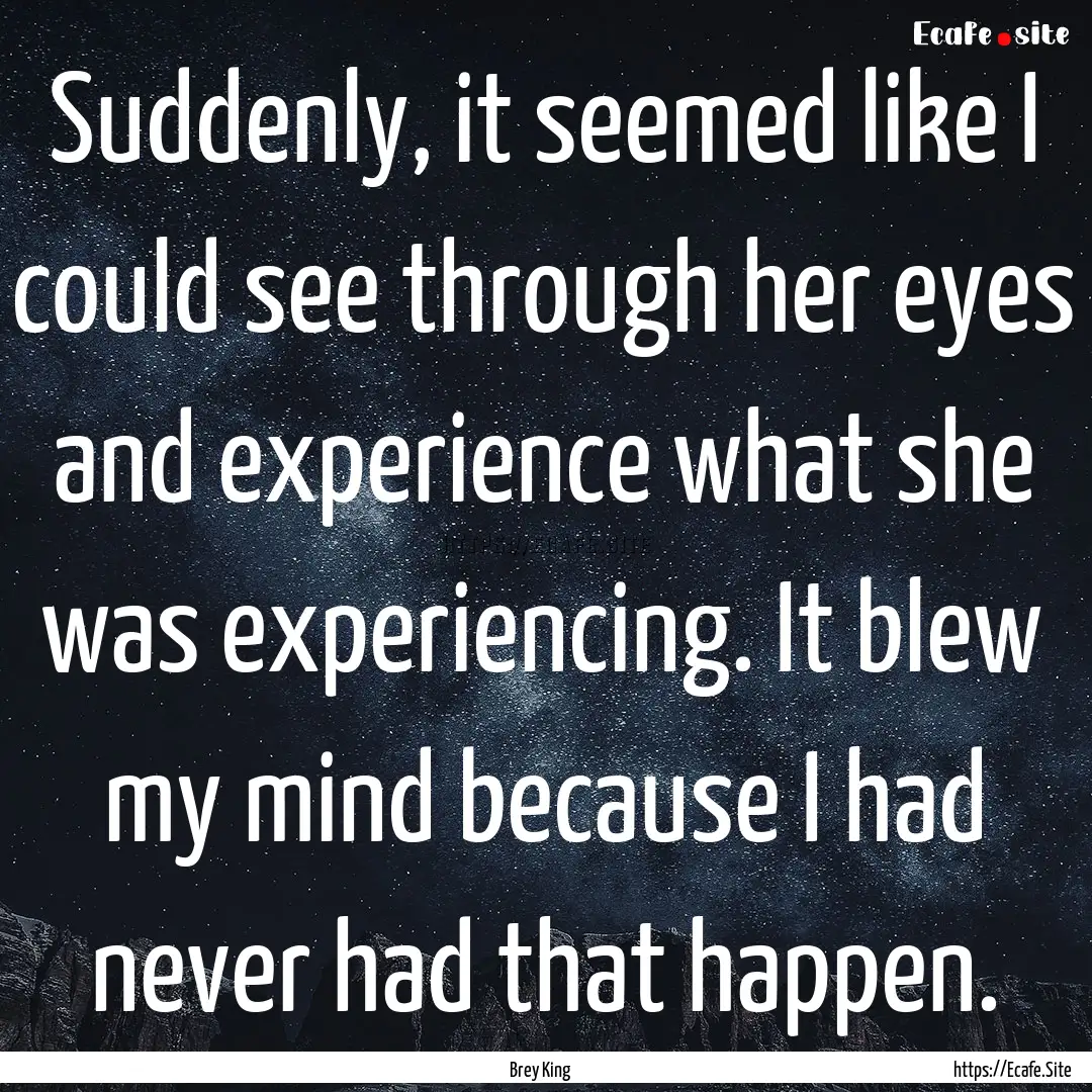 Suddenly, it seemed like I could see through.... : Quote by Brey King