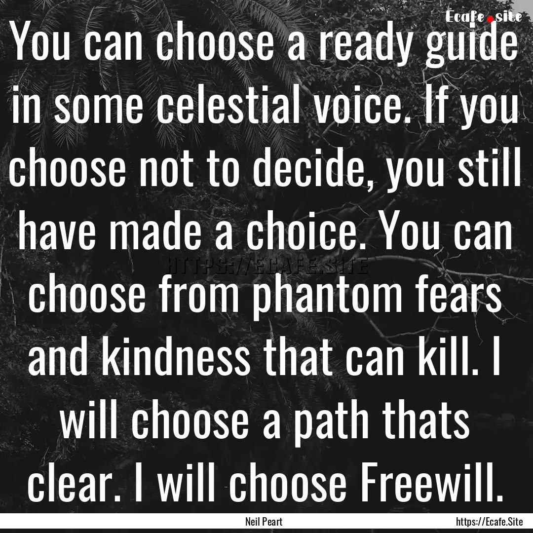 You can choose a ready guide in some celestial.... : Quote by Neil Peart