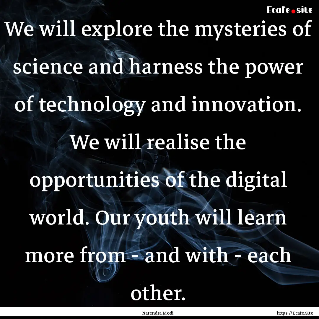 We will explore the mysteries of science.... : Quote by Narendra Modi