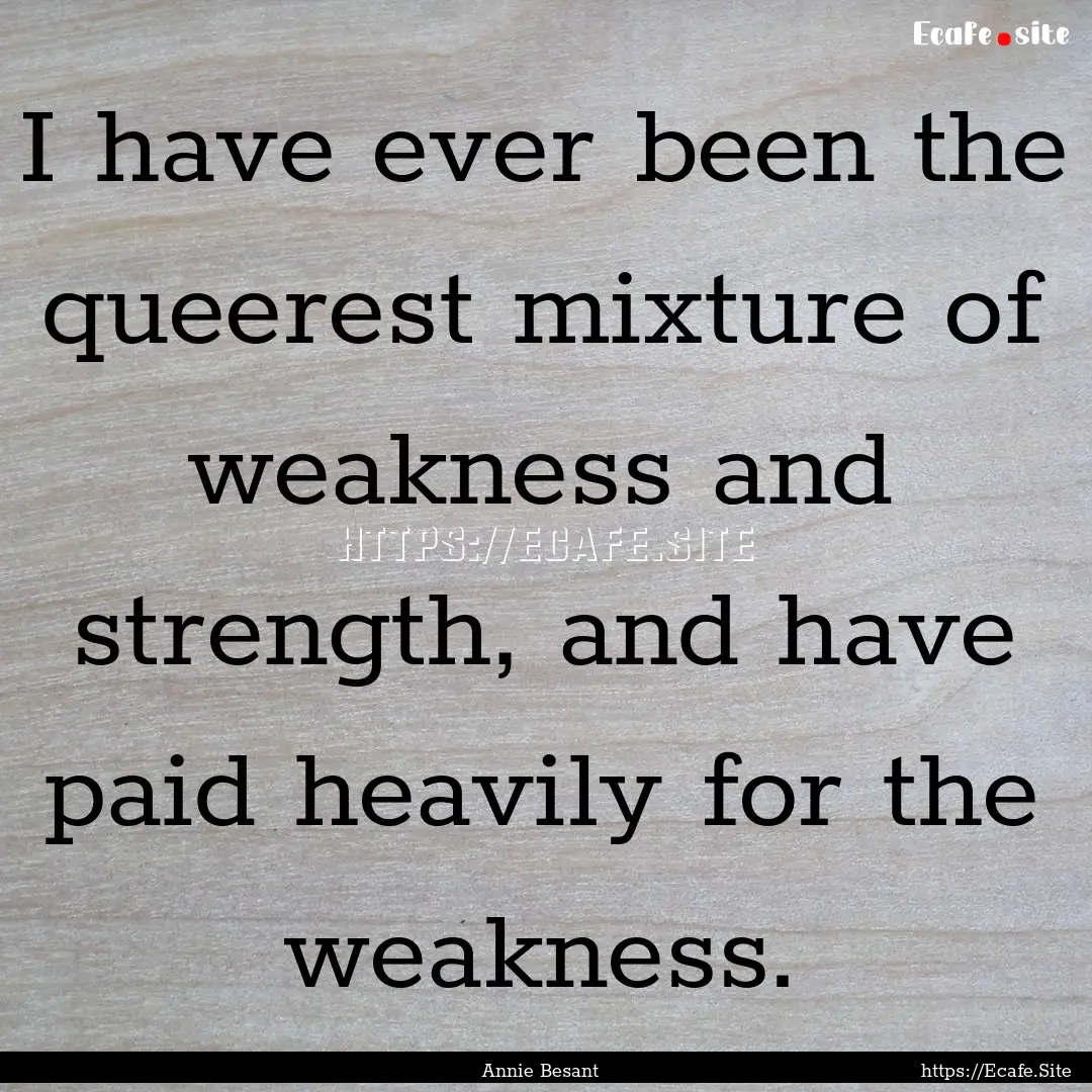 I have ever been the queerest mixture of.... : Quote by Annie Besant