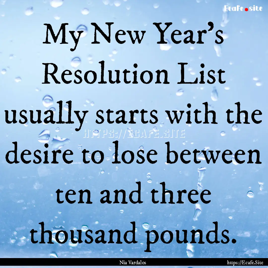 My New Year's Resolution List usually starts.... : Quote by Nia Vardalos