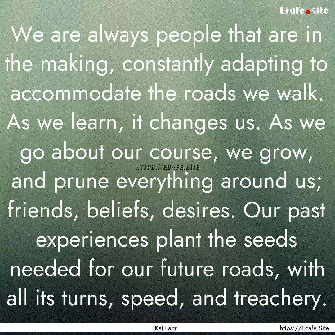 We are always people that are in the making,.... : Quote by Kat Lahr