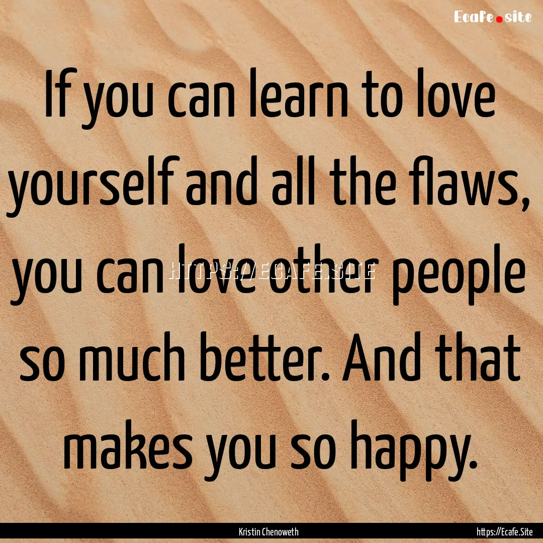 If you can learn to love yourself and all.... : Quote by Kristin Chenoweth