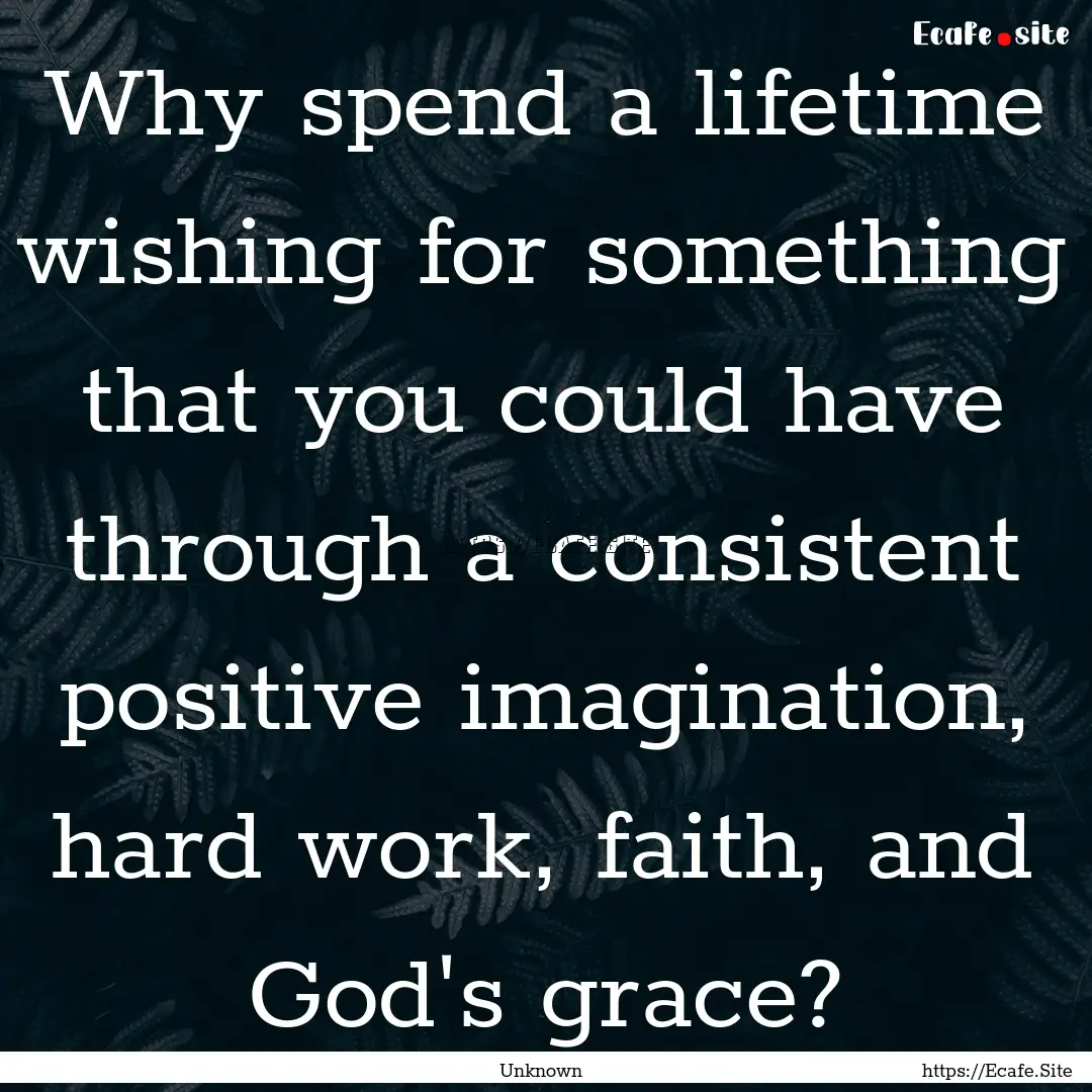 Why spend a lifetime wishing for something.... : Quote by Unknown