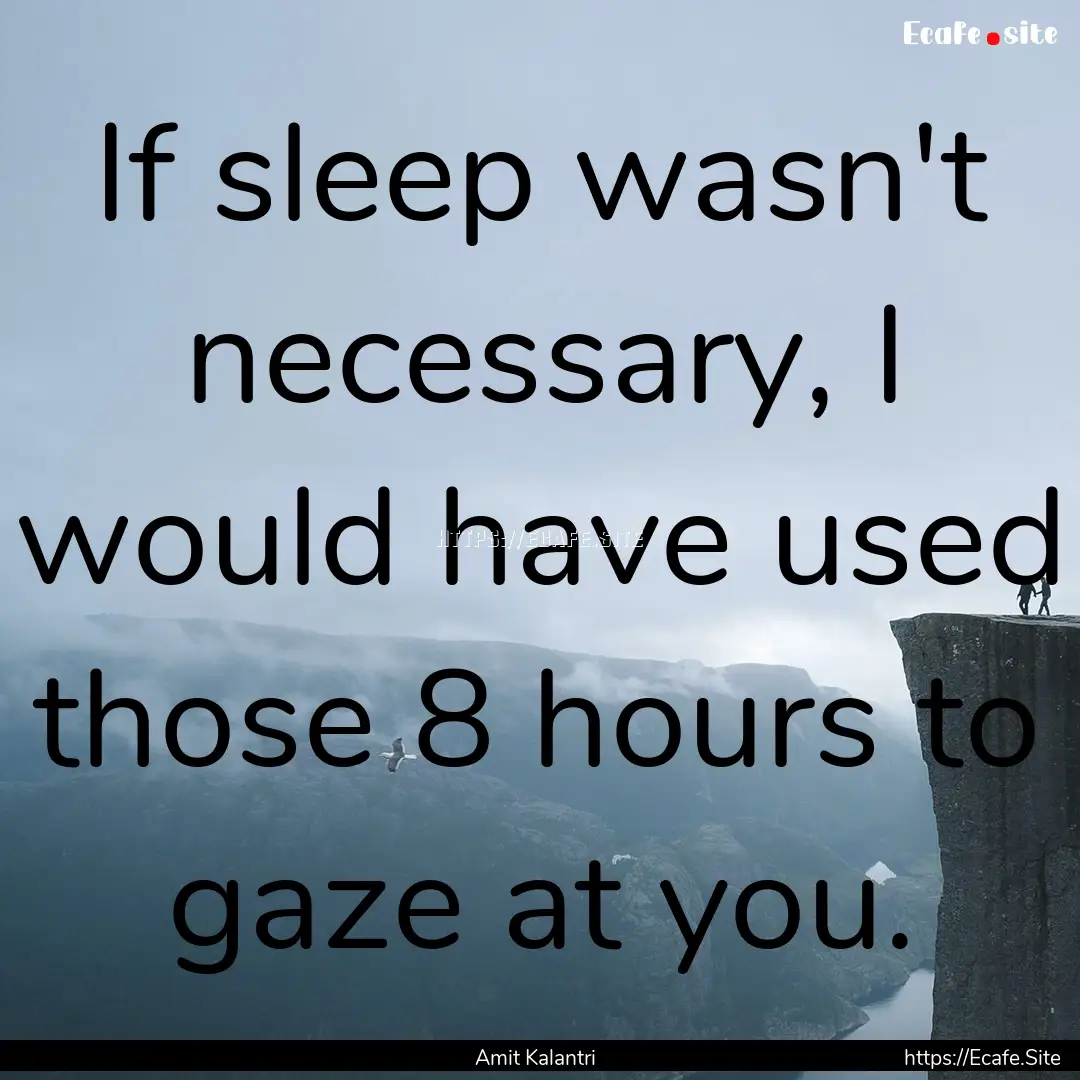 If sleep wasn't necessary, I would have used.... : Quote by Amit Kalantri