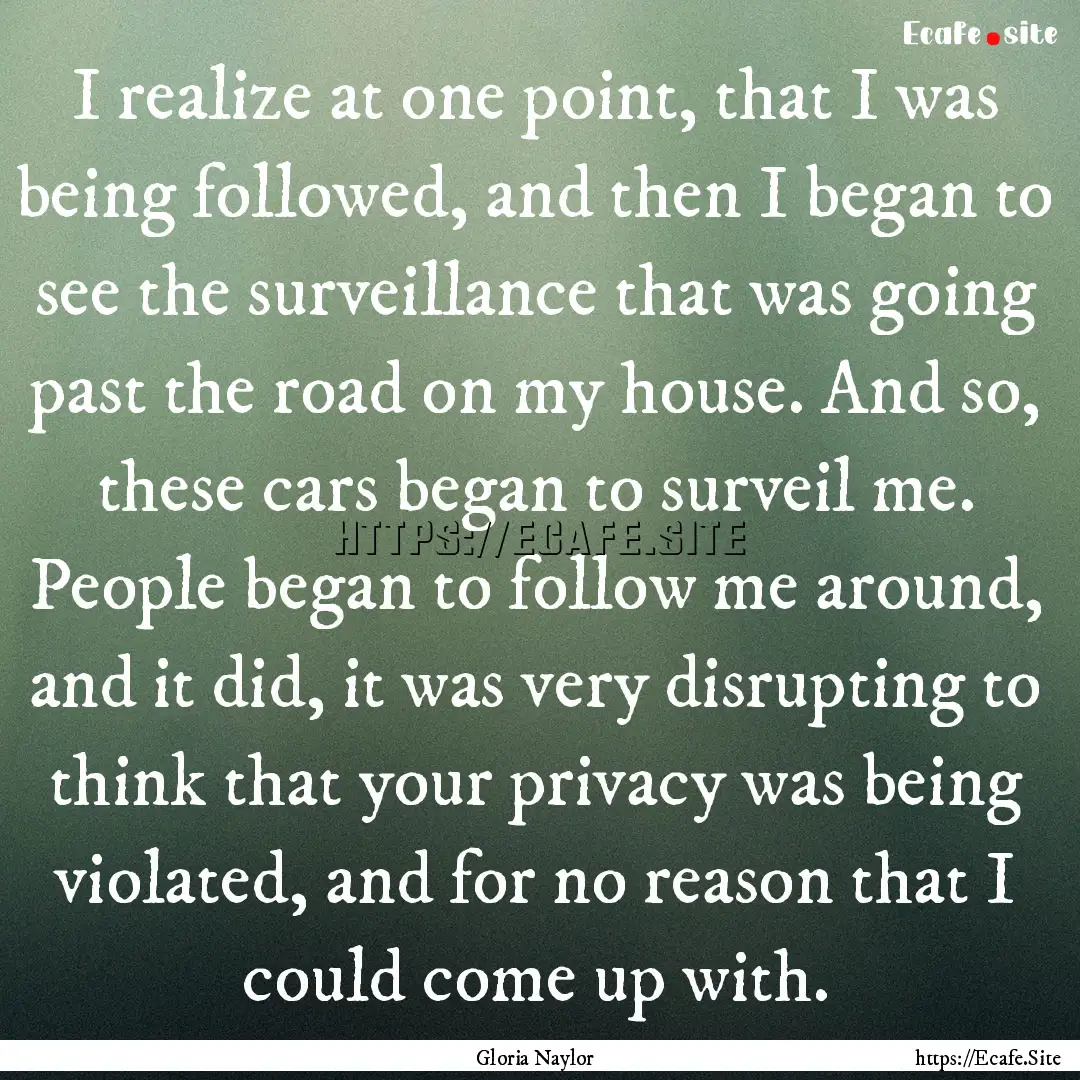 I realize at one point, that I was being.... : Quote by Gloria Naylor