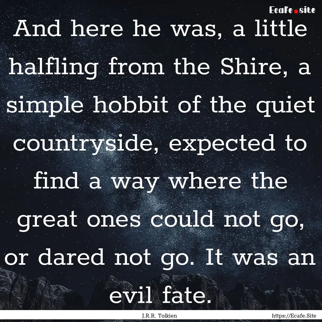 And here he was, a little halfling from the.... : Quote by J.R.R. Tolkien