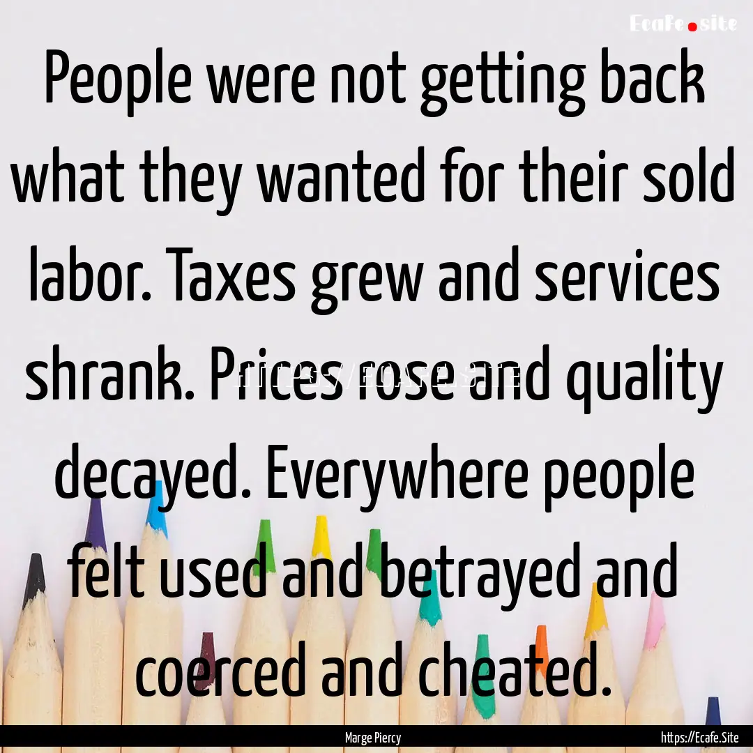 People were not getting back what they wanted.... : Quote by Marge Piercy