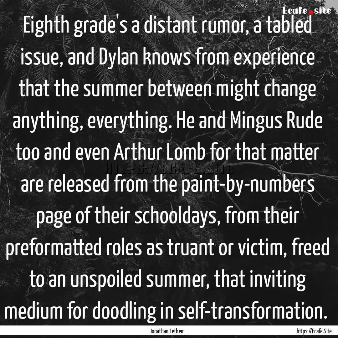 Eighth grade's a distant rumor, a tabled.... : Quote by Jonathan Lethem