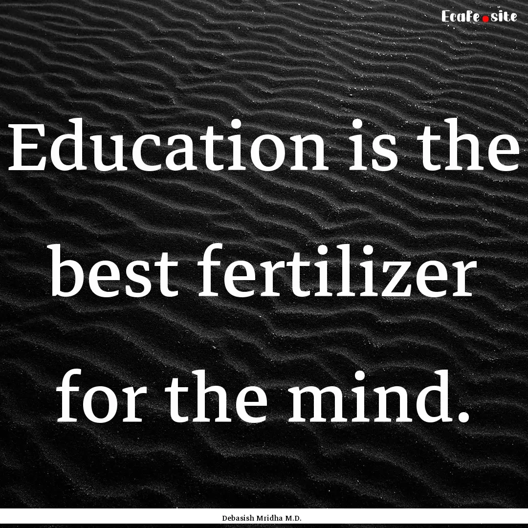 Education is the best fertilizer for the.... : Quote by Debasish Mridha M.D.