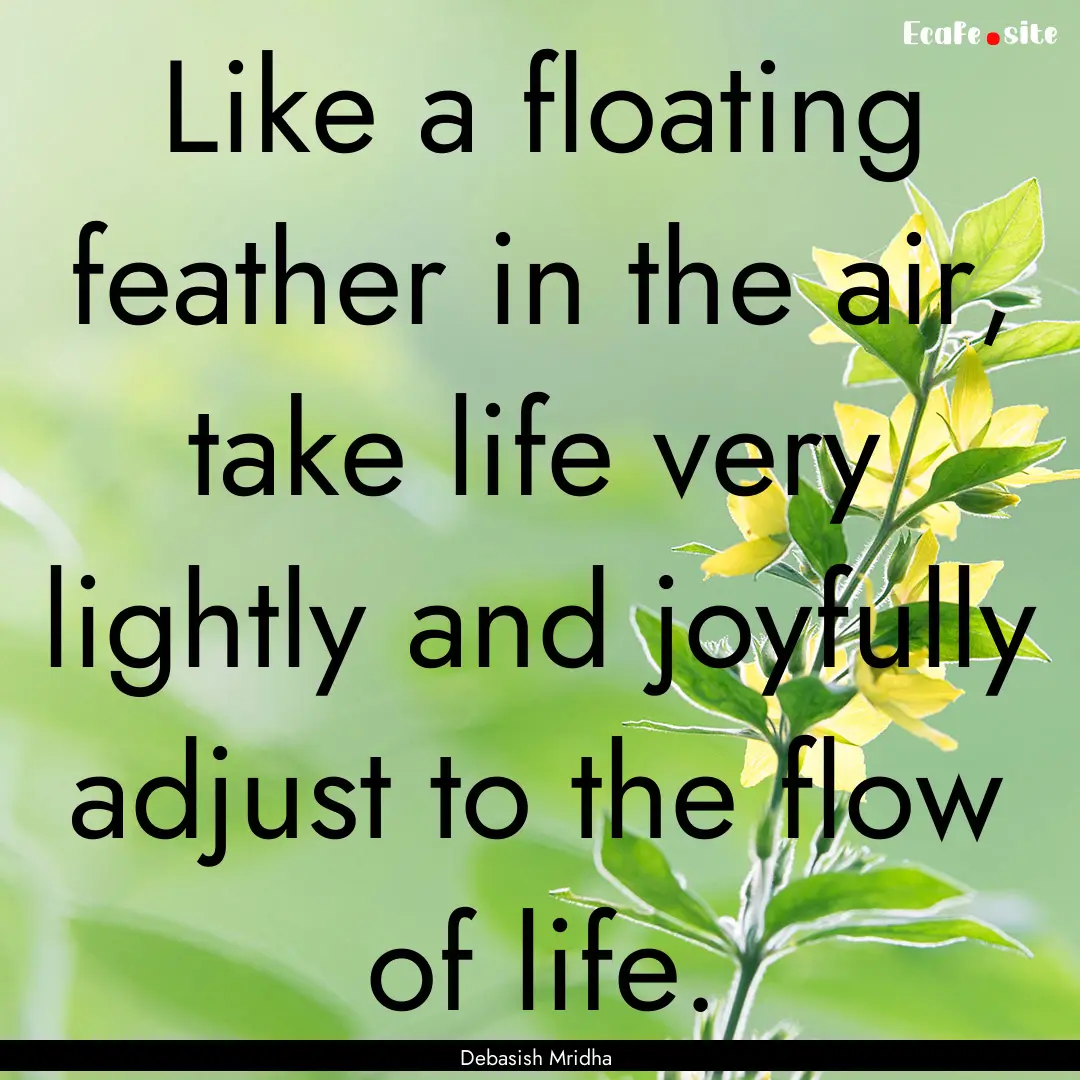 Like a floating feather in the air, take.... : Quote by Debasish Mridha