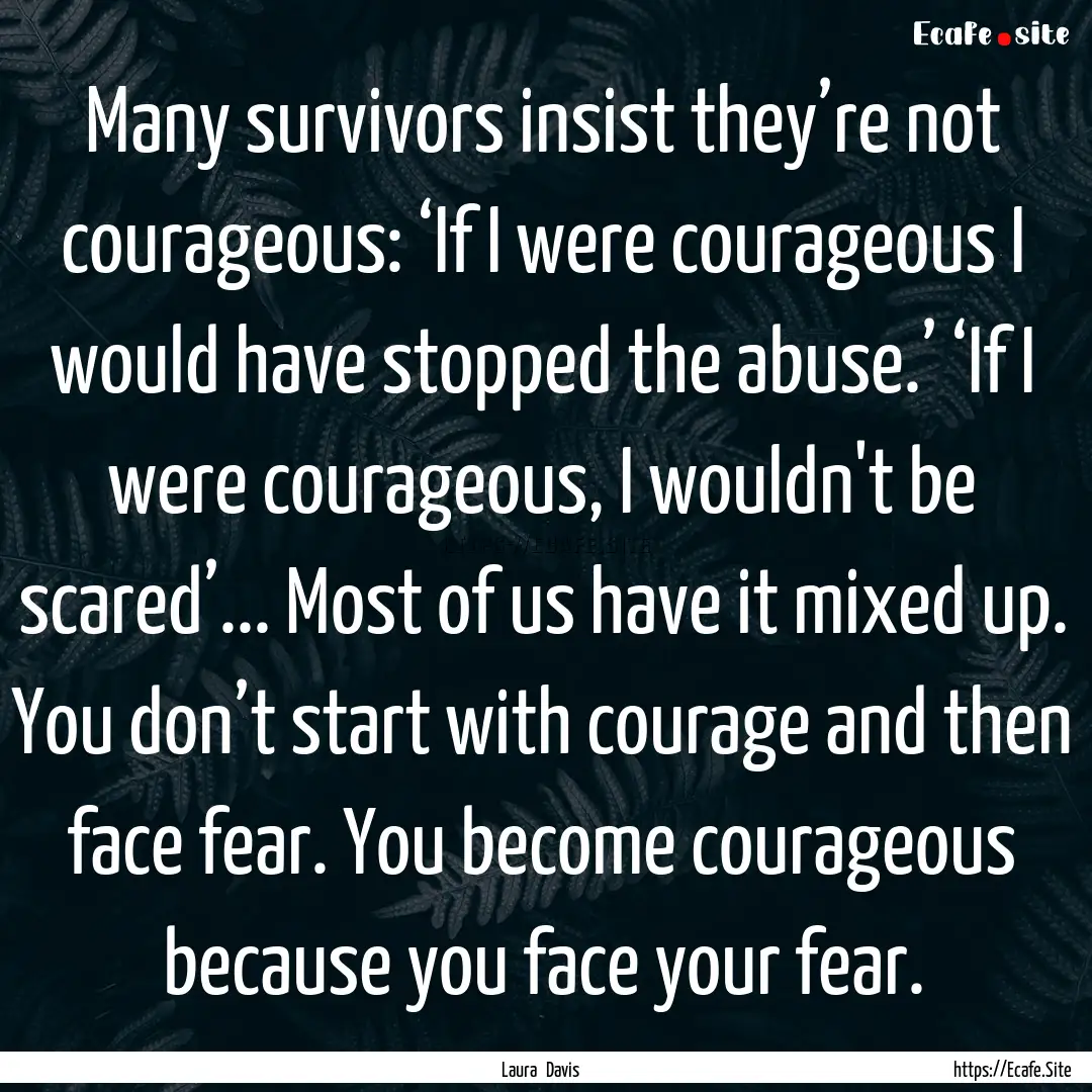 Many survivors insist they’re not courageous:.... : Quote by Laura Davis