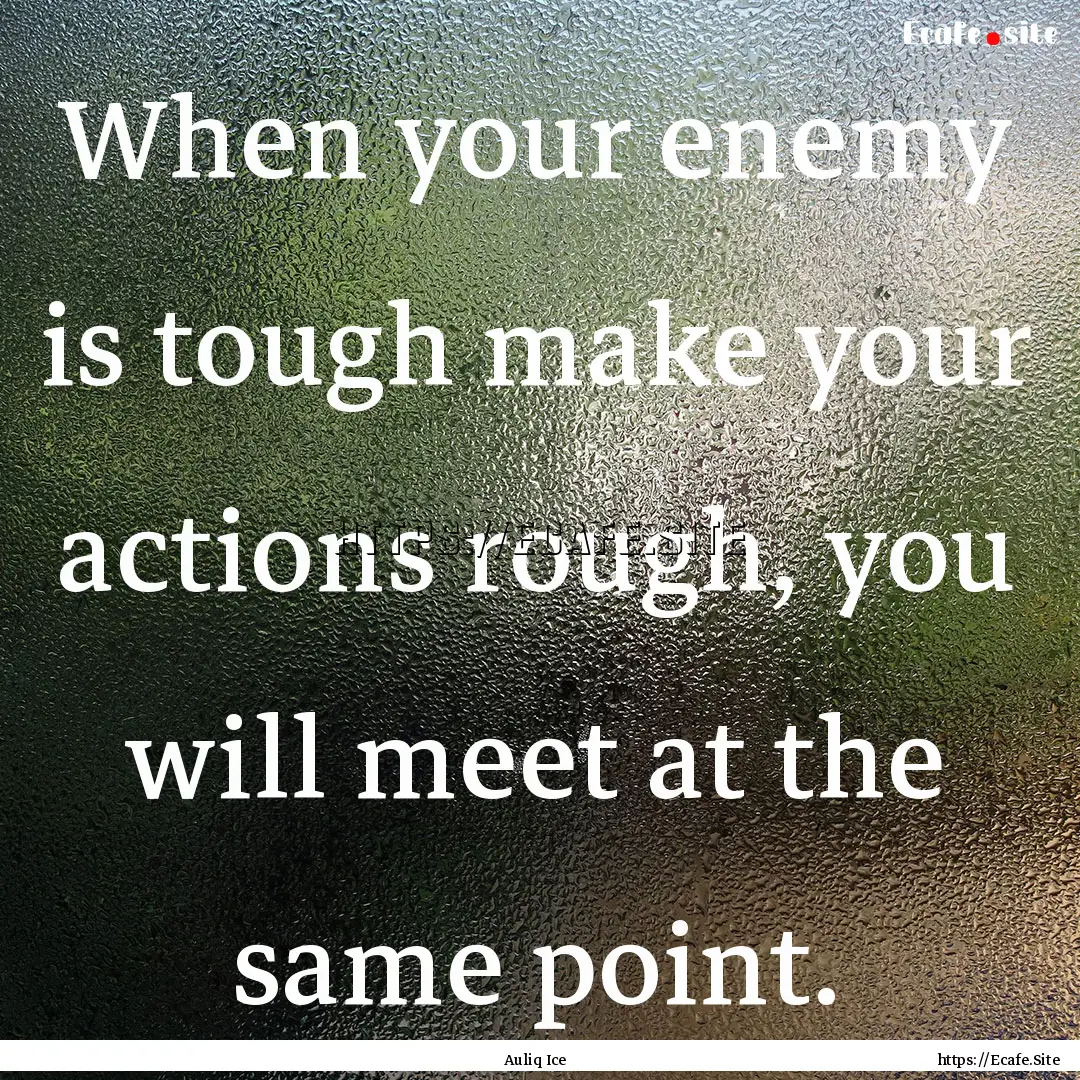 When your enemy is tough make your actions.... : Quote by Auliq Ice