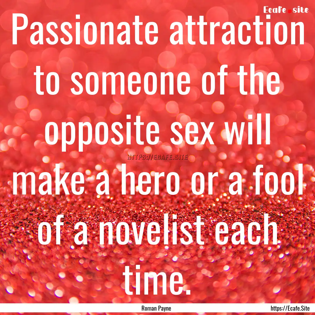 Passionate attraction to someone of the opposite.... : Quote by Roman Payne