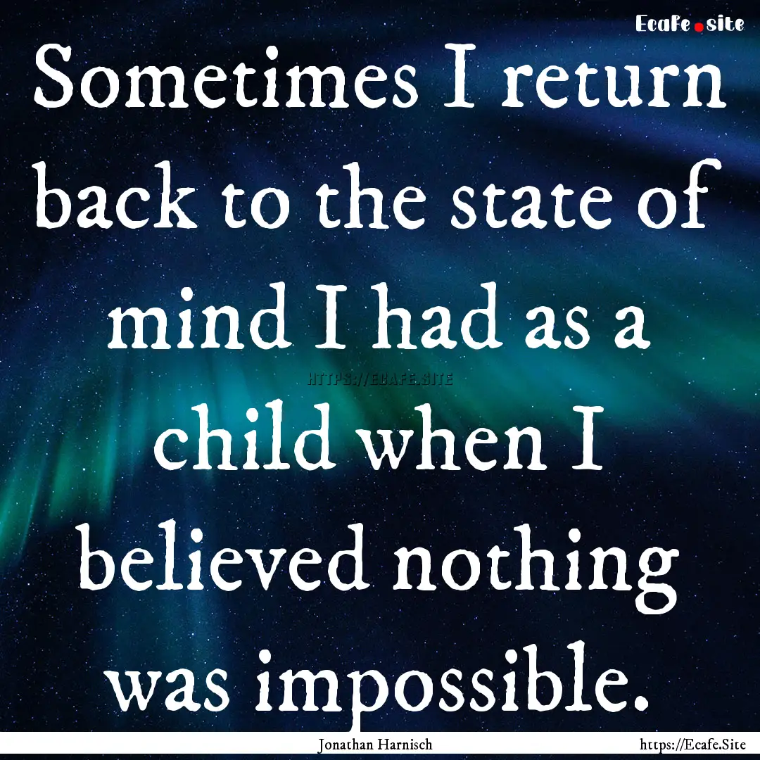 Sometimes I return back to the state of mind.... : Quote by Jonathan Harnisch