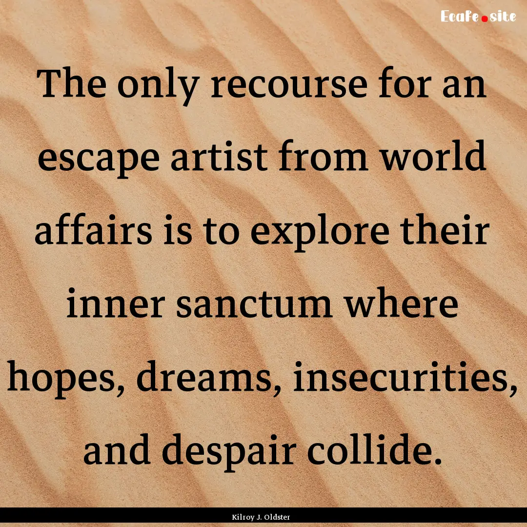 The only recourse for an escape artist from.... : Quote by Kilroy J. Oldster