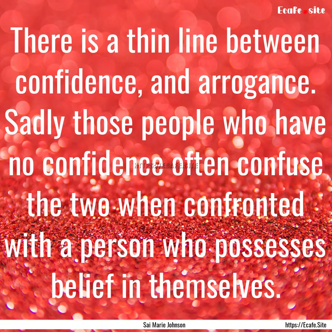 There is a thin line between confidence,.... : Quote by Sai Marie Johnson