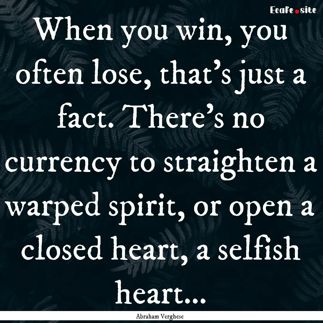 When you win, you often lose, that's just.... : Quote by Abraham Verghese