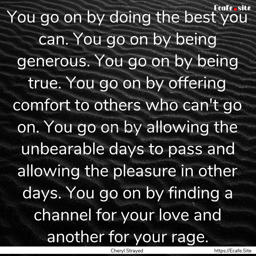 You go on by doing the best you can. You.... : Quote by Cheryl Strayed